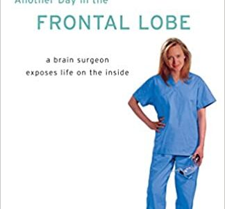 Another Day in the Frontal Lobe: A Brain Surgeon Exposes Life on the Inside by Katrina Firlik